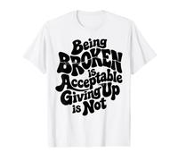 Being Broken is Acceptable Giving up is not Motivational Value Graphic T-Shirt