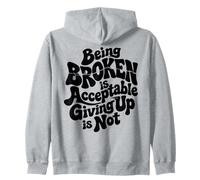 Being Broken is Acceptable Giving up is not Motivational Zip Hoodie