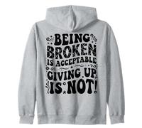 Being Broken is Acceptable Giving up is not Motivational Zip Hoodie
