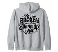 Being Broken is Acceptable Giving up is not Motivational Zip Hoodie