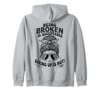 Being Broken is Acceptable Giving up is not Motivational Zip Hoodie