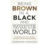 Being Brown in a Black and White World: Conversations for Leaders about Race, Racism and Belonging