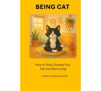 "Being Cat: How to Stop Chasing Your Tail and Start Living": What if your Spiritual Teacher was a Cat?