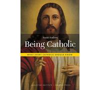 Being Catholic: What Every Catholic Should Know