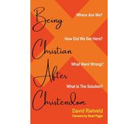 Being Christian After Christendom: Where Are We? How Did We Get Here? What Went Wrong? What Is the Solution?