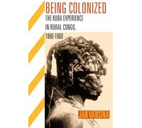 Being Colonized: The Kuba Experience in Rural Congo 1880-1960 (Africa and the Diaspora: History, Politics, Culture)