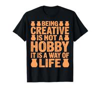 Being Creative is Not a Hobby It is a Way of Life Pottery T-Shirt