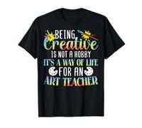Being Creative is Not a Hobby It's a Way of Life Art Teacher T-Shirt