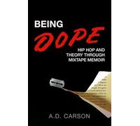 Being Dope: Hip Hop and Theory through Mixtape Memoir (Theorizing African American Music)