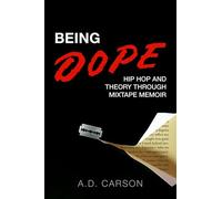 Being Dope: Hip Hop and Theory through Mixtape Memoir (Theorizing African American Music)