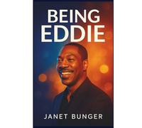 BEING EDDIE: A JOURNEY THROUGH THE LIFE, GENIUS, AND IMPACT OF EDDIE MURPHY