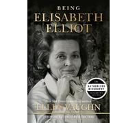 Being Elisabeth Elliot: The Authorized Biography: Elisabeth's Later Years