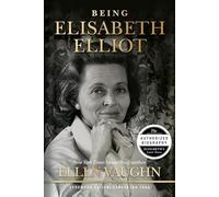 Being Elisabeth Elliot: The Authorized Biography: Elisabeth's Later Years