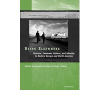 Being Elsewhere: Tourism, Consumer Culture and Identity in Modern Europe and North America