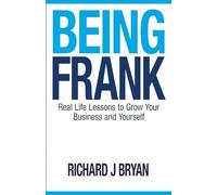 Being Frank: Real Life Lessons To Grow Your Business and Yourself