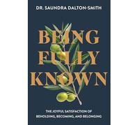 Being Fully Known: The Joyful Satisfaction of Beholding, Becoming, and Belonging