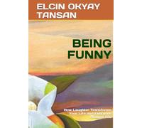BEING FUNNY: How Laughter Transforms Your Life and Everyone Around You