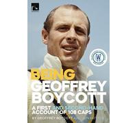 Being Geoffrey Boycott : A First and Second-Hand Account of 108 Caps