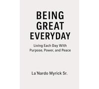 Being Great Everyday: Living Each Day With Purpose, Power, and Peace
