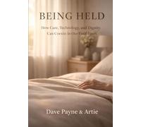 Being Held: How Care, Technology, and Dignity Can Coexist in Our Final Years