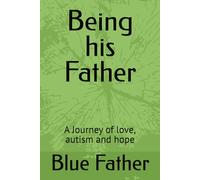 Being his Father: A Journey of love, autism and hope