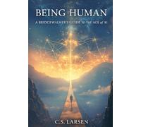 BEING HUMAN: A Bridgewalker's Guide to the Age of AI