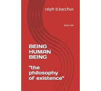 BEING HUMAN BEING "the philosophy of existence": BOOK TWO