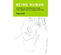 Being Human: Historical Knowledge and the Creation of Human Nature