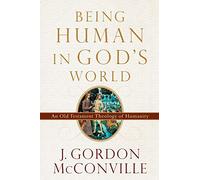 Being Human in God's World: An Old Testament Theology of Humanity