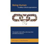 Being human in safety-critical organisations: how people create safety, what stops them and what to do about it