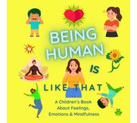 Being Human Is Like That: A Children’s Book About Feelings, Emotions & Mindfulness for Ages 5-10