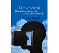 Being Human: Philosophical Anthropology Through Phenomenology