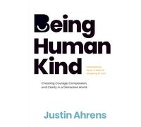 Being HumanKind: Choosing Courage, Compassion, and Clarity in a Distracted World