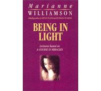 Being In Light: Lectures Based on a Course in Miracles: Written by Marianne Williamson, 2004 Edition, (Abridged) Publisher: Hay House UK [Audio CD]