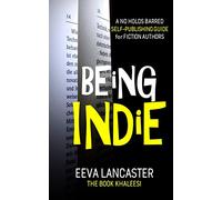 Being Indie: A No Holds Barred Self Publishing Guide For Fiction Authors