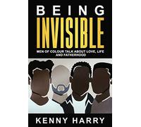 Being Invisible: Men of Colour Talk About Love, Life, and Fatherhood