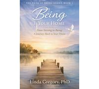 Being is Your Home: From Striving to Being: A Journey Back to Your Inner Home: 1 (The Path of Being Series Book 1 of Three)