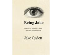 Being Jake: Growing Up Autistic in a World That Didn't Understand Me