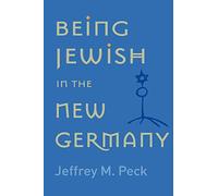 Being Jewish in the New Germany: Being Jewish in the New Germany, First Paperback Edition