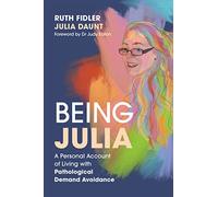 Being Julia - A Personal Account of Living with Pathological Demand Avoidance