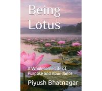 Being Lotus: A Wholesome Life of Purpose and Abundance