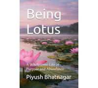 Being Lotus: A Wholesome Life of Purpose and Abundance