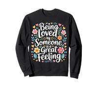 Being Loved By Someone Is A Great Feeling Heartful - Sweatshirt