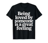 Being Loved by Someone is A Great Feeling Heartful |- T-Shirt
