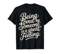 Being Loved By Someone is A Great Feeling Heartful - T-Shirt