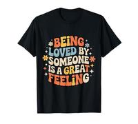 Being Loved By Someone is A Great Feeling Heartful - T-Shirt