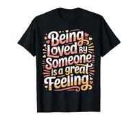 Being Loved by Someone is A Great Feeling Heartful |- T-Shirt
