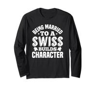 Being Married to Swiss Builds Character Humor Long Sleeve T-Shirt