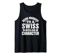 Being Married to Swiss Builds Character Humor Tank Top