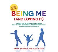 Being Me (and Loving It): Stories and activities to help build self-esteem, confidence, positive body image and resilience in children